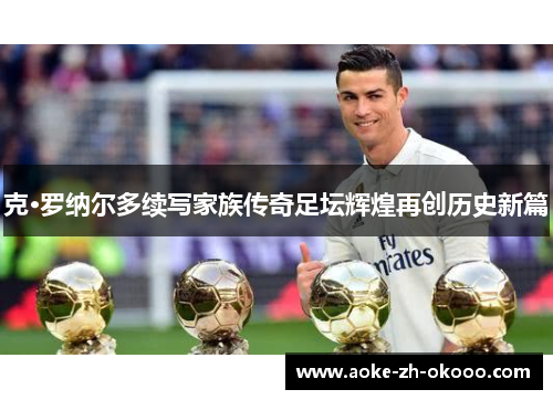 克·罗纳尔多续写家族传奇足坛辉煌再创历史新篇