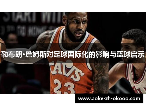 勒布朗·詹姆斯对足球国际化的影响与篮球启示 勒布朗·詹姆斯对足球国际化的影响与篮球启示