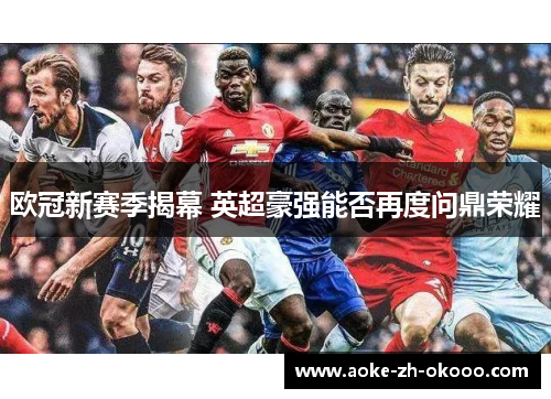 欧冠新赛季揭幕 英超豪强能否再度问鼎荣耀