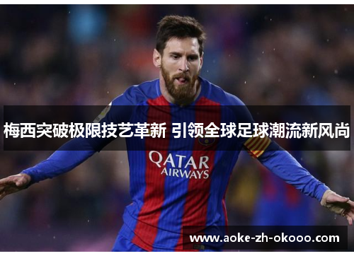 梅西突破极限技艺革新 引领全球足球潮流新风尚
